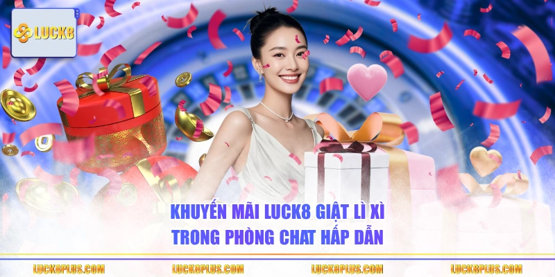 Khuyến mãi LUCK8 giật lì xì trong phòng chat hấp dẫn